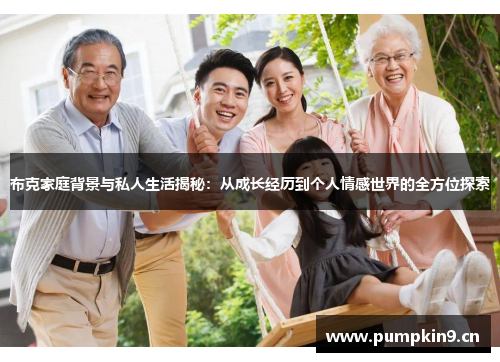 布克家庭背景与私人生活揭秘:从成长经历到个人情感世界的全方位探索 布克家庭背景与私人生活揭秘:从成长经历到个人情感世界的全方位探索