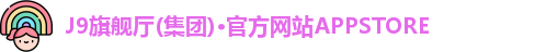 J9旗舰厅(集团)·官方网站APPSTORE